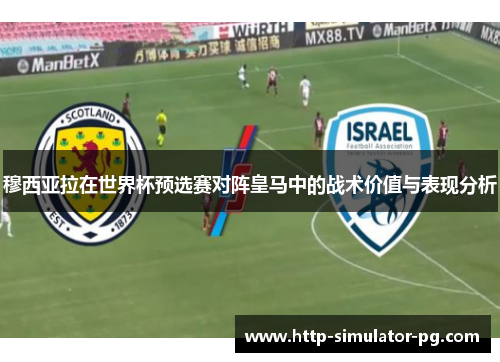 穆西亚拉在世界杯预选赛对阵皇马中的战术价值与表现分析