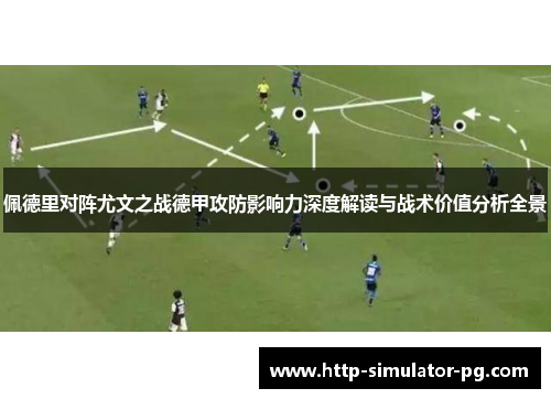 佩德里对阵尤文之战德甲攻防影响力深度解读与战术价值分析全景 佩德里对阵尤文之战德甲攻防影响力深度解读与战术价值分析全景