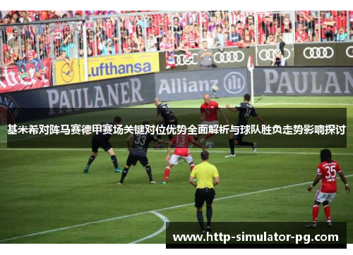 基米希对阵马赛德甲赛场关键对位优势全面解析与球队胜负走势影响探讨 基米希对阵马赛德甲赛场关键对位优势全面解析与球队胜负走势影响探讨