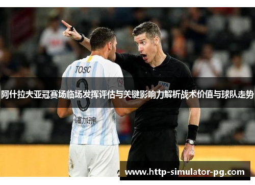 阿什拉夫亚冠赛场临场发挥评估与关键影响力解析战术价值与球队走势