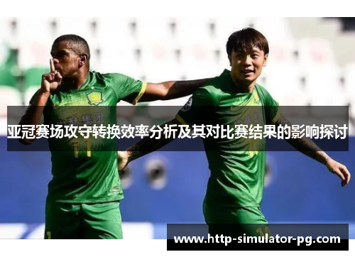 亚冠赛场攻守转换效率分析及其对比赛结果的影响探讨