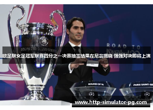 欧足联女足冠军联赛四分之一决赛抽签结果在尼翁揭晓 强强对决即将上演